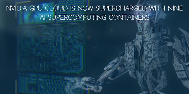 NVIDIA GPU Cloud is now supercharged with Nine AI supercomputing containers