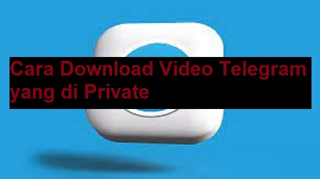 Cara Download Video Telegram yang di Private