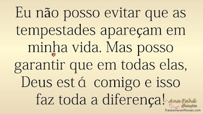 Eu não posso evitar que as tempestades apareçam em minha vida. Mas posso garantir que em todas elas, Deus está comigo e isso faz toda a diferença!