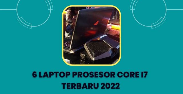 6 Laptop Prosesor Core i7 Terbaru 2022