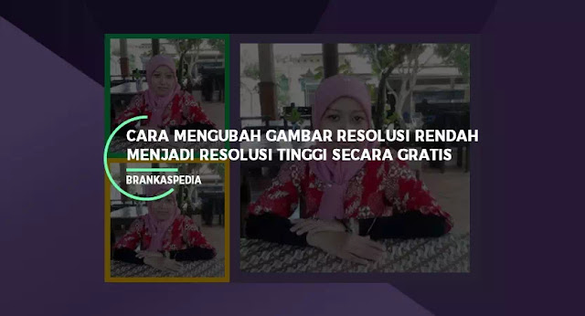 mengubah gamba resolusi rendah menjadi resolusi tinggi