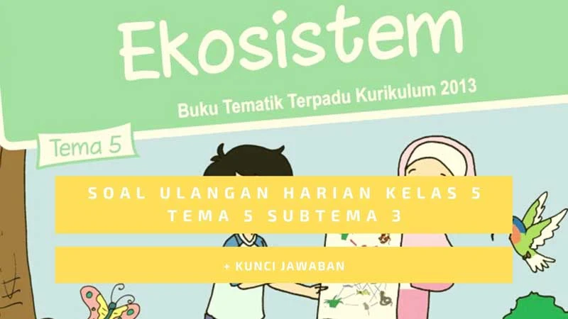 Soal Penilaian Harian Kelas 5 Tema 5 Subtema 3 dan Kunci Jawabannya