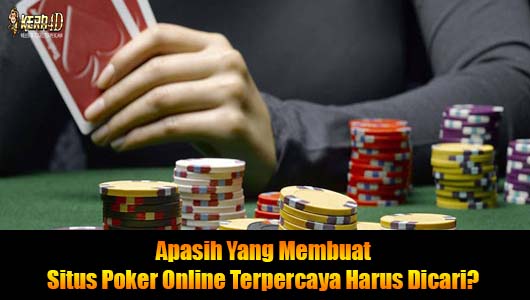 Apasih Yang Membuat Situs Poker Online Terpercaya Harus Dicari?