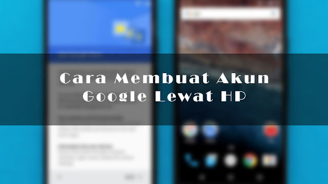 Cara Membuat Akun Google Lewat HP