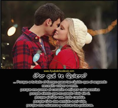 Porque te Quiero... Porque a tu lado el tiempo pasa tan rápido que al segundo necesito volver a verte. porque me pones el corazón a mil por cada sonrisa porque siento que no puedo vivir sin ti. porque si tú te vas. todo cambia. porque tú le das sentido a mi vida. porque nos miramos y sobran las palabras.