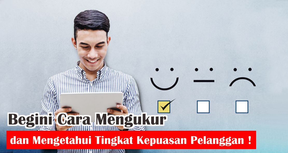 Begini Cara Mengukur dan Mengetahui Tingkat Kepuasan Pelanggan !