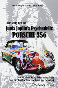 The Story Behind Janis Joplin's Psychedelic Porsche 356: And 49 Other Highly Entertaining Tales from the World of Rare and Exotic Car Collecting