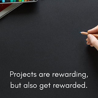 Projects are rewarding, but also get rewarded.
