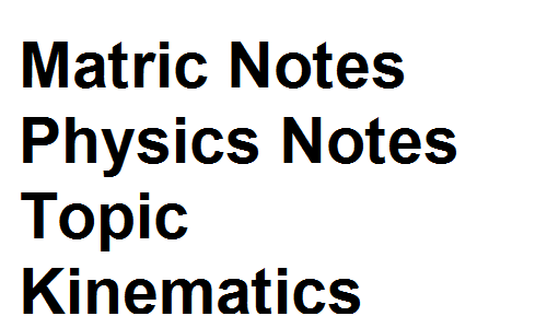 Matric Notes Physics Notes Topic Kinematics
