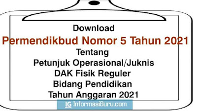 Download Permendikbud Nomor 5 Tahun 2021 Tentang Petunjuk Operasional Juknis Dana Alokasi Khusus DAK Fisik Reguler Bidang Pendidikan TA  2021 I PDF