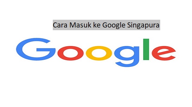 Google adalah salah satu mesin pencari terbesar di dunia yang sudah banyak penggunanya Cara Masuk ke Google Singapura Terbaru