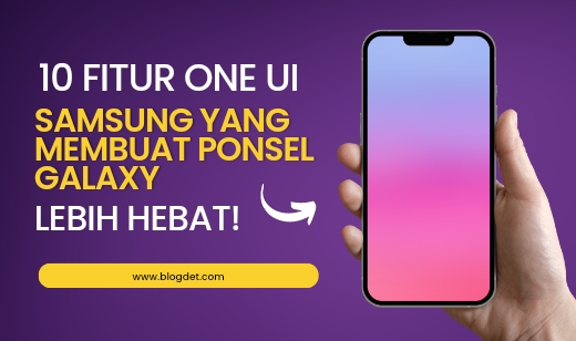 10 Fitur One UI Samsung yang Membuat Ponsel Galaxy Lebih Hebat!