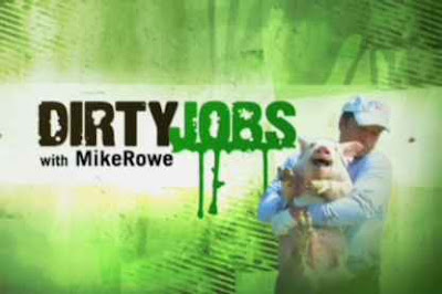 Dirty Jobs with Mike Rowe ... eeeuuu