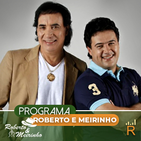  PROGRAMA ROBERTO E MEIRINHO APRESERTÃO ROBERTO E MEIRINHO 8 : 00 - 10 : 00