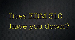 Does EDM 310 have you down?