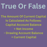 The Amount Of Current Capital Is Calculated As Follows: Capital Account Balance + Net Income - Drawing Account Balance = Current Capital | True Or False?The Amount Of Current Capital Is Calculated As Follows: Capital Account Balance + Net Income - Drawing Account Balance = Current Capital