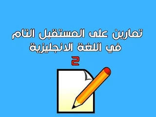 شرح كامل مع الأمثلة لزمن المستقبل التام في اللغة الإنجليزية