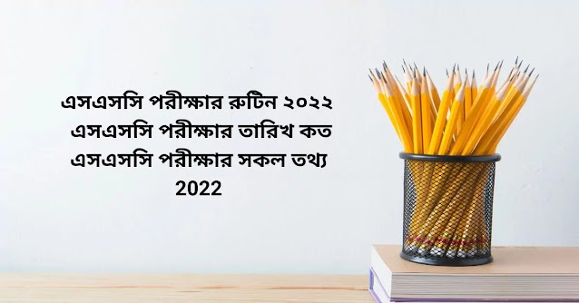 এসএসসি পরীক্ষার রুটিন ২০২২ | এসএসসি পরীক্ষার তারিখ কত