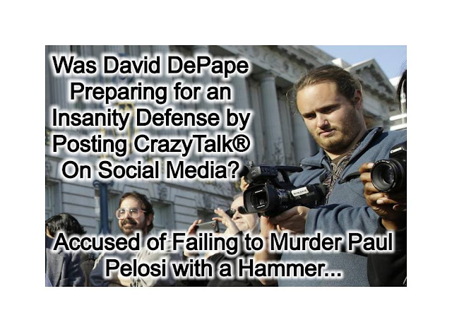 David DePape prepares for Insanity Defense by Posting Crazy Talk online... Hammer Time!