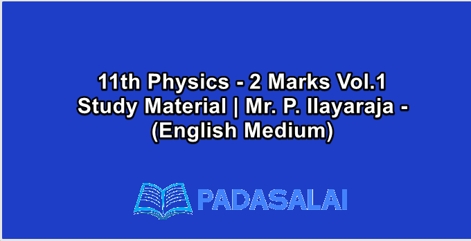 11th Physics - 2 Marks Vol.1 Study Material | Mr. P. Ilayaraja - (English Medium)