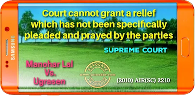 Court cannot grant a relief which has not been specifically pleaded and prayed by the parties