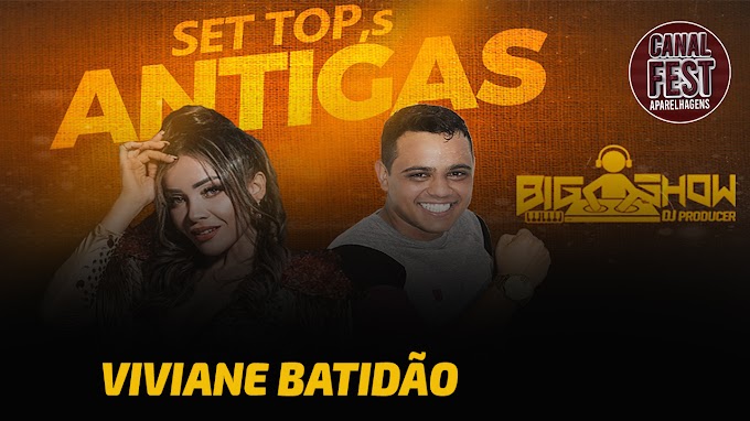 SET DJ BIG SHOW ANTIGAS DA VIVIANE BATIDÃO