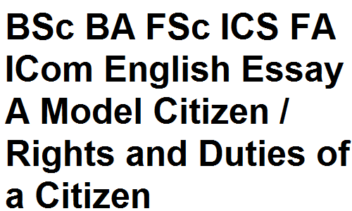 BSc BA FSc ICS FA ICom English Essay A Model Citizen / Rights and Duties of a Citizen