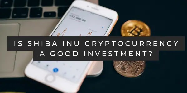 Is Shiba Inu cryptocurrency a Good Investment?