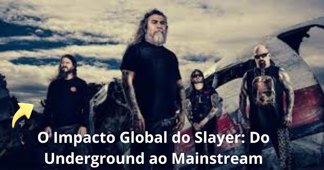 O Impacto Global do Slayer: Do Underground ao Mainstream