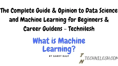 The Complete Guide & Opinion to Data Science and Machine Learning for Beginners & Career Guldens - Technilesh