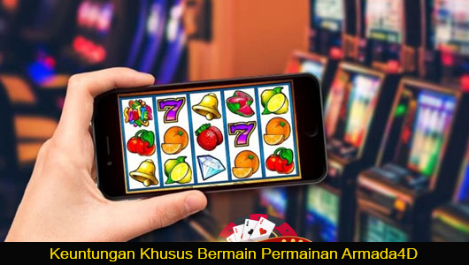 Keuntungan Khusus Bermain Permainan Armada4D