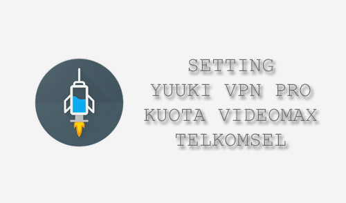 Cara Setting Yuuki VPN Pro Untuk Videomax Telkomsel ...