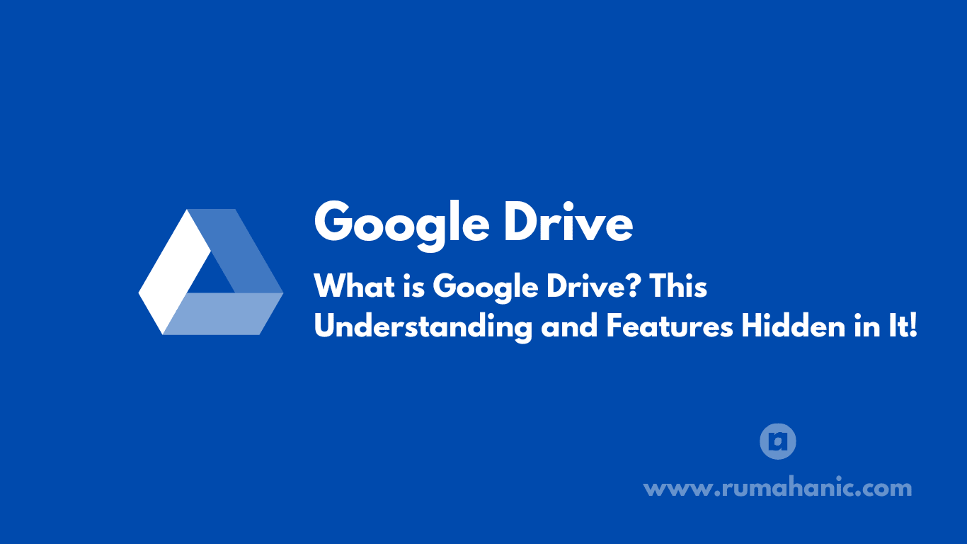 Google Drive - What is Google Drive? This Understanding and Features Hidden in It!