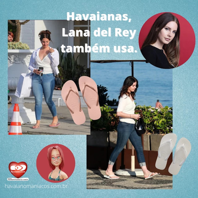 Havaianas, Lana Del Rey também usa.