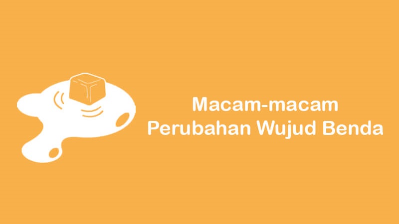 macam-macam perubahan wujud benda beserta contohnya