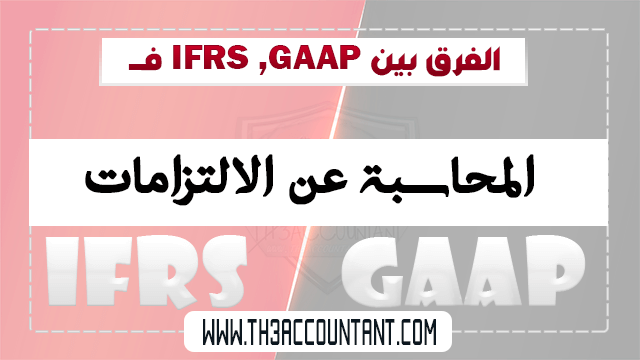 المحاسبة عن الالتزامات بين IFRS ,GAAP