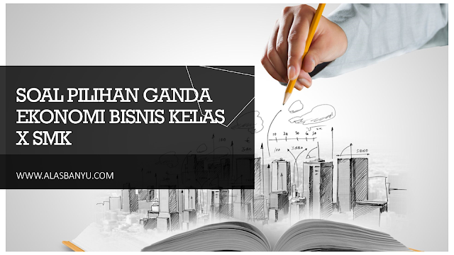 SOAL PAT EKONOMI BISNIS KELAS X SMK
