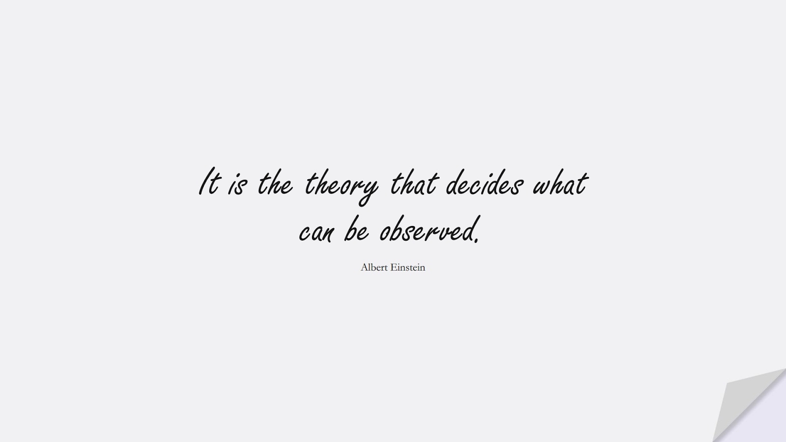 It is the theory that decides what can be observed. (Albert Einstein);  #AlbertEnsteinQuotes