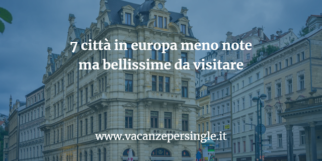 7 città in europa meno note ma bellissime da visitare