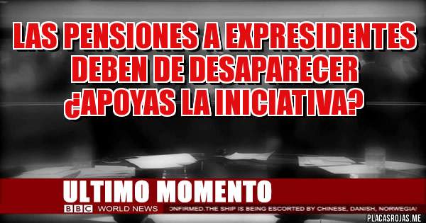 Debemos eliminar las pensiones a ex presidentes mexicanos ¿Estas de acuerdo?