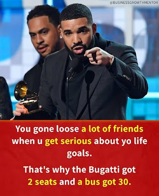 Live Life Quotes - You gone loose a lot of friends when u get serious about your life goals. That's way the bugatti got 2 seats and a bus got 30.