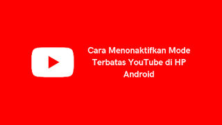 Cara Menonaktifkan Mode Terbatas YouTube di HP Android