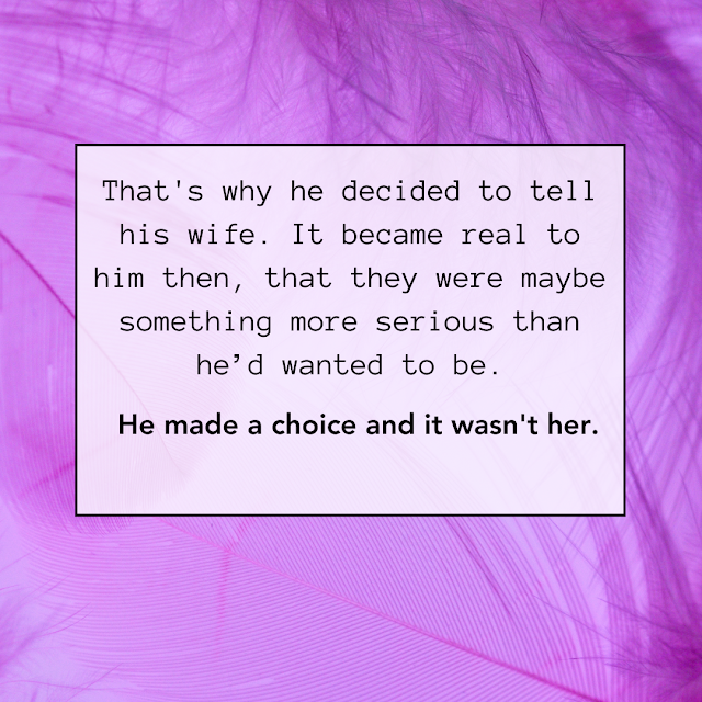 quote "That's why he decided to tell his wife. It became real to him then, that they were maybe something more serious than he’d wanted to be.   He made a choice and it wasn’t her."