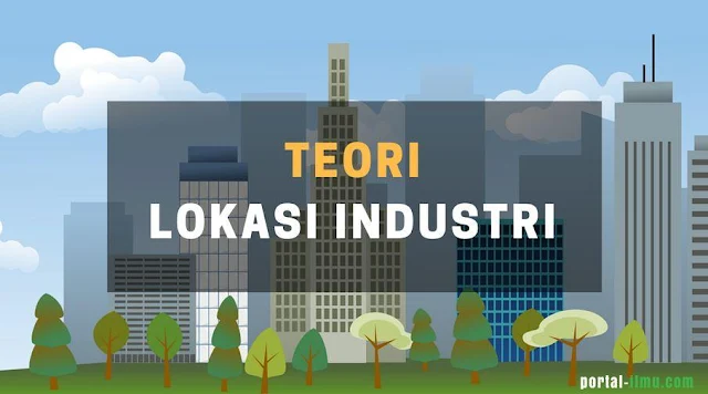 Teori Lokasi Industri dan Faktornya