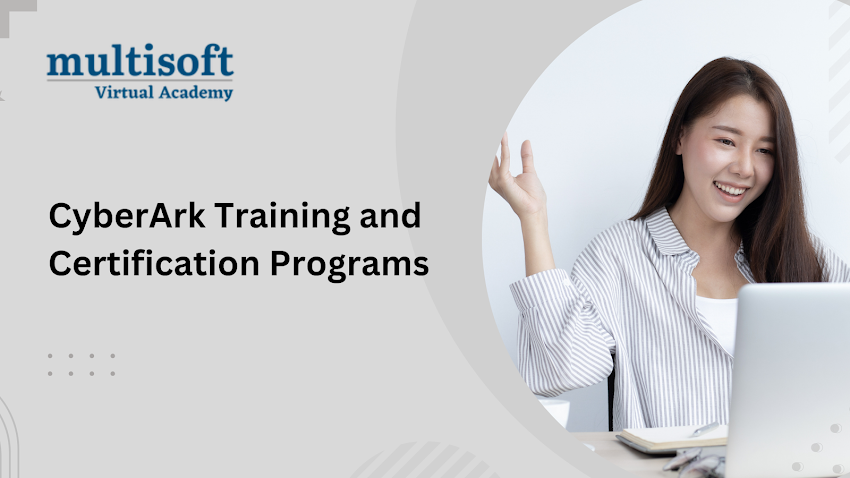 CyberArk Training and Certification Programs: Enhance Your Cybersecurity Expertise with Multisoft Virtual Academy