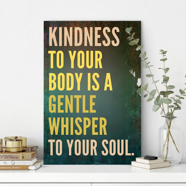 Kindness to your body is a gentle whisper to your soul.