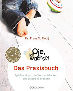 Oje, ich wachse! Das Praxisbuch: Spielen, üben, die Welt entdecken - Die ersten 12 Monate