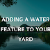 Adding a Water Feature to Your Yard