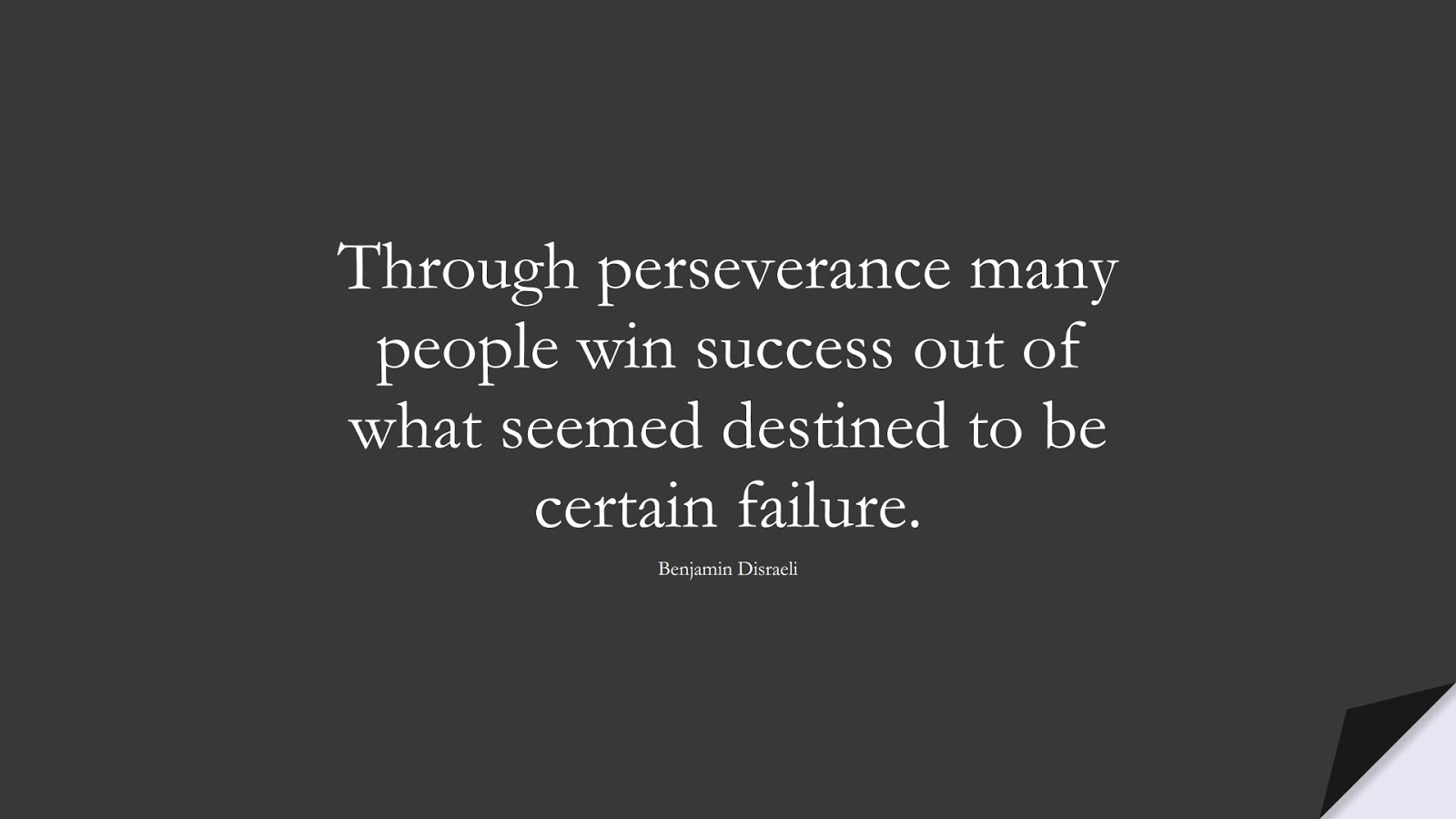 Through perseverance many people win success out of what seemed destined to be certain failure. (Benjamin Disraeli);  #PerseveranceQuotes