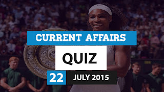 Current Affairs Quiz 22 July 2015